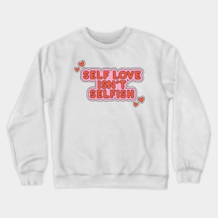 self love ins't selfish Crewneck Sweatshirt